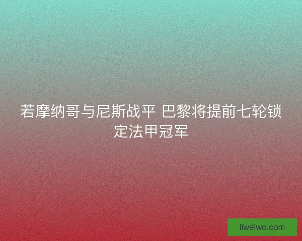 若摩纳哥与尼斯战平 巴黎将提前七轮锁定法甲冠军