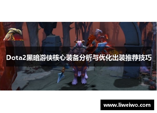 Dota2黑暗游侠核心装备分析与优化出装推荐技巧